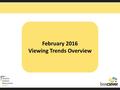 February 2016 Viewing Trends Overview. Irish adults aged 15+ watched TV for an average of 3 hours and 39 minutes each day in February 2016. 89% (3hrs.