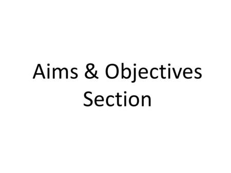 Aims & Objectives Section. Personal aims and objectives We all have aims – your aim might be to pass your exams, save money or get fit. How might objectives.