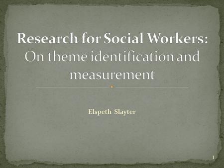 Elspeth Slayter 1 Administrative matters Review: Sampling Theme identification in qualitative research Quantitative measurement of concepts Standardized.