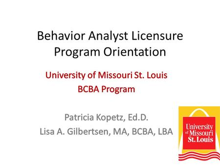 Behavior Analyst Licensure Program Orientation. Goals of the program To improve current preparation of educators in the Greater St. Louis Area with dedicated.