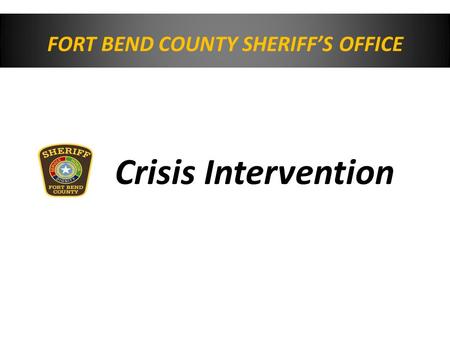 FORT BEND COUNTY SHERIFF’S OFFICE Crisis Intervention.
