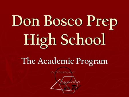 Don Bosco Prep High School The Academic Program. Graduation Requirements ► 4 years of English ► 4 years of Theology ► 4 years of Mathematics ► 4 years.