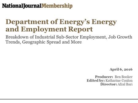 Department of Energy’s Energy and Employment Report Breakdown of Industrial Sub-Sector Employment, Job Growth Trends, Geographic Spread and More April.