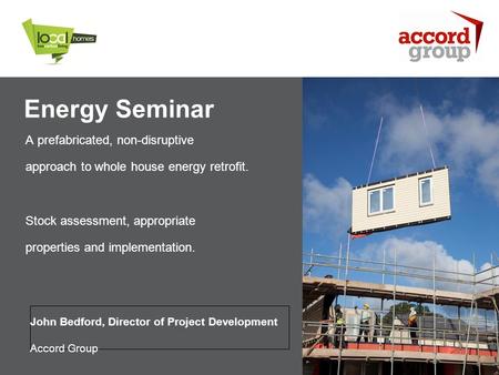 Energy Seminar A prefabricated, non-disruptive approach to whole house energy retrofit. Stock assessment, appropriate properties and implementation. John.
