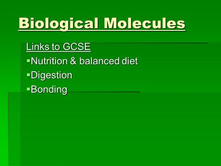 Biological Molecules Links to GCSE  Nutrition & balanced diet  Digestion  Bonding.