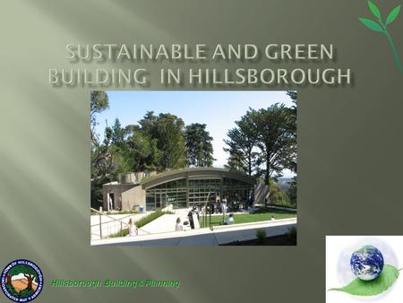 Hillsborough Building & Planning. Green Building 101  Efficiency of buildings and responsible use of water, and construction materials  Reducing building.