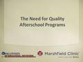 The Need for Quality Afterschool Programs. Why Afterschool Programs Fifteen million children have no place to go after school (Department of Labor) More.