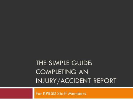 THE SIMPLE GUIDE: COMPLETING AN INJURY/ACCIDENT REPORT For KPBSD Staff Members.