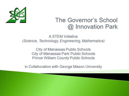 The Governor’s Innovation Park A STEM Initiative (Science, Technology, Engineering, Mathematics) City of Manassas Public Schools City of Manassas.