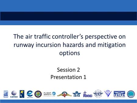 The air traffic controller’s perspective on runway incursion hazards and mitigation options Session 2 Presentation 1.