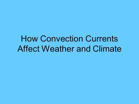 How Convection Currents Affect Weather and Climate.