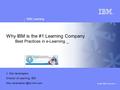 IBM Learning © 2006 IBM Corporation Europe May 2-5, 2006 Madrid, Spain Why IBM is the #1 Learning Company Best Practices in e-Learning _ Ir. Mia Vanstraelen,