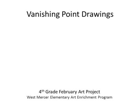 Vanishing Point Drawings 4 th Grade February Art Project West Mercer Elementary Art Enrichment Program.