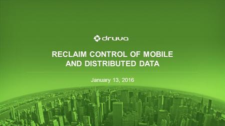 RECLAIM CONTROL OF MOBILE AND DISTRIBUTED DATA January 13, 2016.