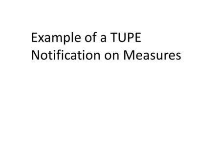 Example of a TUPE Notification on Measures. TUPE Measures proposed by Capita in respect of transferring Liberata employees. As required under the TUPE.