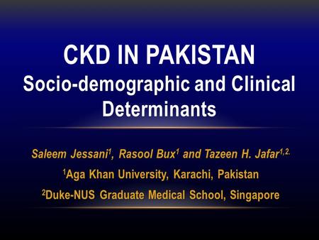 Saleem Jessani 1, Rasool Bux 1 and Tazeen H. Jafar 1,2. 1 Aga Khan University, Karachi, Pakistan 2 Duke-NUS Graduate Medical School, Singapore Socio-demographic.