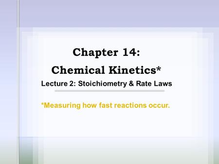 *Measuring how fast reactions occur. Lecture 2: Stoichiometry & Rate Laws.