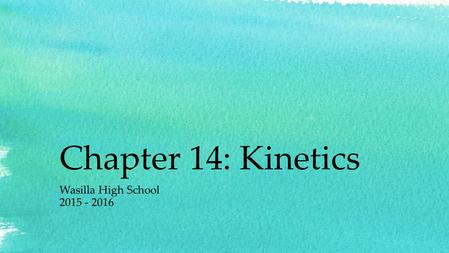 Chapter 14: Kinetics Wasilla High School 2015 - 2016.