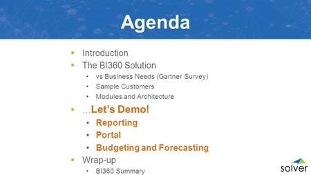 Agenda  Introduction  The BI360 Solution vs Business Needs (Gartner Survey) Sample Customers Modules and Architecture  … Let’s Demo! Reporting Portal.