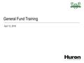 General Fund Training April 12, 2016. WSU 2016-2017 Budgeting Process © 2015 Huron Consulting Group. All rights reserved. Proprietary & Confidential.