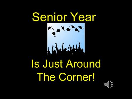 Senior Year Is Just Around The Corner! What Classes Should I Take????? Graduation Requirements Plans After High School Interest Areas to Explore Challenge.