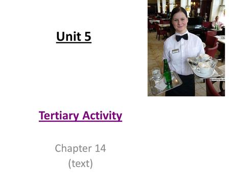 Unit 5 Tertiary Activity Chapter 14 (text). Introduction Tertiary Activity: Involves service industries which provide services for people. People “serving”