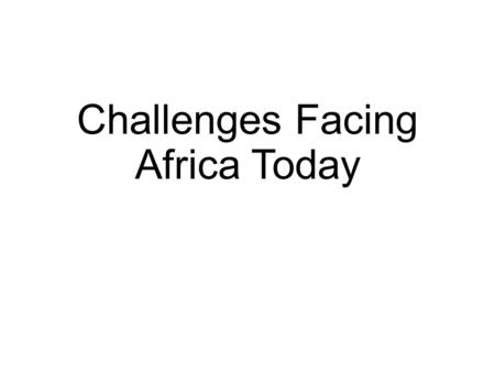 Challenges Facing Africa Today. While many countries in Africa have been successful in achieving independence and equal human rights since the end of.