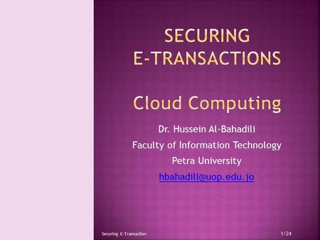 Dr. Hussein Al-Bahadili Faculty of Information Technology Petra University Securing E-Transaction 1/24.