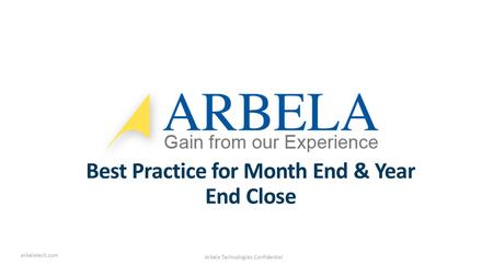 Arbela Technologies Confidential arbelatech.com Best Practice for Month End & Year End Close.