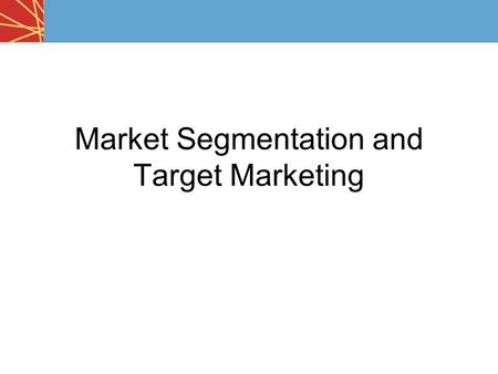 Market Segmentation and Target Marketing. Marketers rarely go after the entire market with one product, brand, or service. Why?