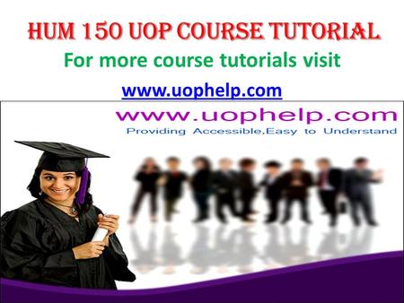 For more course tutorials visit www.uophelp.com. HUM 150 Entire Course HUM 150 Week 1 DQ 1 HUM 150 Week 1 DQ 2 HUM 150 Week 1 DQ 3 HUM 150 Week 1 DQ 4.