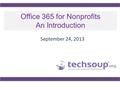 Office 365 for Nonprofits An Introduction September 24, 2013.