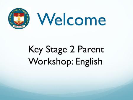 Welcome Key Stage 2 Parent Workshop: English. Aims of the workshop The main aims of this workshop are to: Inform parents of the new curriculum expectations.