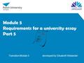 Module 5 Requirements for a university essay Part 5 Transition Module 5 developed by Elisabeth Wielander.