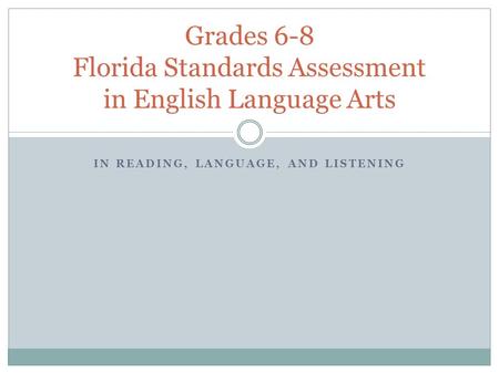 IN READING, LANGUAGE, AND LISTENING Grades 6-8 Florida Standards Assessment in English Language Arts.