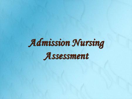 Admission Nursing Assessment.  A comprehensive admission assessment, also referred to as an initial database, nursing history, or nursing assessment.