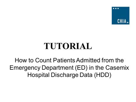 TUTORIAL How to Count Patients Admitted from the Emergency Department (ED) in the Casemix Hospital Discharge Data (HDD)