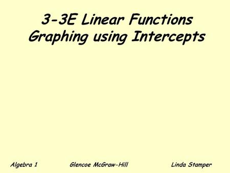 3-3E Linear Functions Graphing using Intercepts Algebra 1 Glencoe McGraw-HillLinda Stamper.