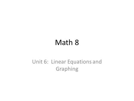 Math 8 Unit 6: Linear Equations and Graphing. What you’ll learn Model and solve problems using linear equations Solve equations using models, pictures,