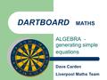 DARTBOARD MATHS ALGEBRA - generating simple equations Dave Carden Liverpool Maths Team.