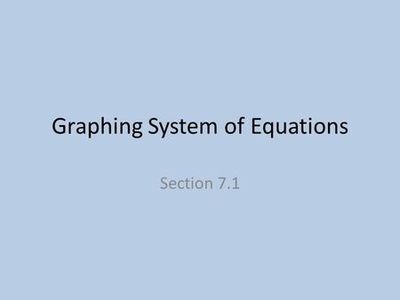 Graphing System of Equations Section 7.1. How can system of equations help to solve real world problems How is a “System” of equations solved by observing.