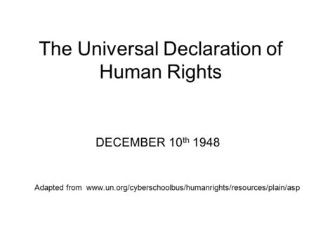 The Universal Declaration of Human Rights DECEMBER 10 th 1948 Adapted from www.un.org/cyberschoolbus/humanrights/resources/plain/asp.