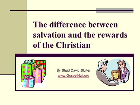 The difference between salvation and the rewards of the Christian By Shad David Sluiter www.GospelHall.org.