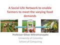 A Social Life Network to enable farmers to meet the varying food demands Professor Gihan Wikramanayake University of Colombo School of Computing.