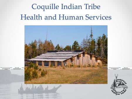 Coquille Indian Tribe Health and Human Services. MISSION We foster and promote a whole person approach to wellness, health and the promotion of self sufficiency.