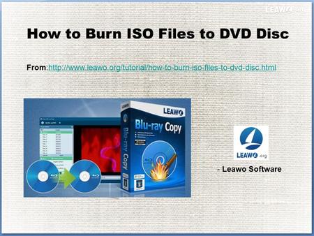 How to Burn ISO Files to DVD Disc From:http://www.leawo.org/tutorial/how-to-burn-iso-files-to-dvd-disc.htmlhttp://www.leawo.org/tutorial/how-to-burn-iso-files-to-dvd-disc.html.