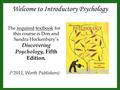 Welcome to Introductory Psychology The required textbook for this course is Don and Sandra Hockenbury’s Discovering Psychology, Fifth Edition. ( © 2011,