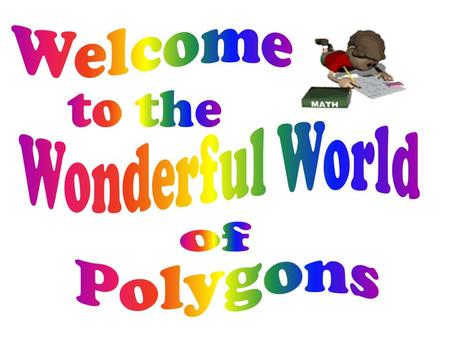 What We Hope You Learn by the End of this Presentation:  What is a polygon?  What are the different types of polygons?  What is a congruent polygon?