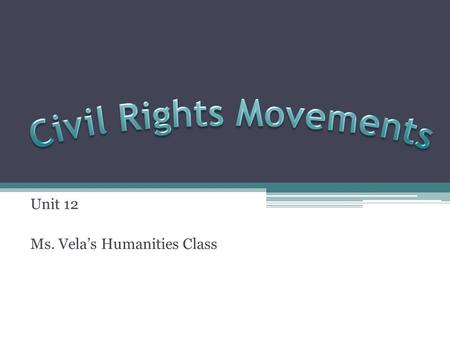 Unit 12 Ms. Vela’s Humanities Class. Activist – a person who takes direct action to support a political cause Civil Rights – rights belonging to all citizens.