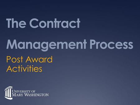 The Contract Management Process Post Award Activities.